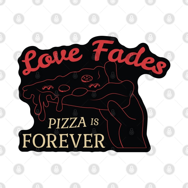 Love Fades, Pizza is Forever by kindacoolbutnotreally