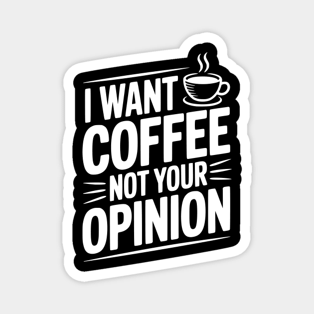 I Want Coffee Not Your Opinion Magnet by Frank Ring