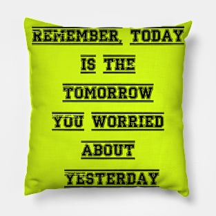 Remember today is the tomorrow you worried about yesterday Pillow