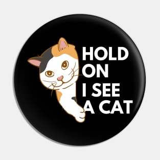 Hold on I see a cat Pin