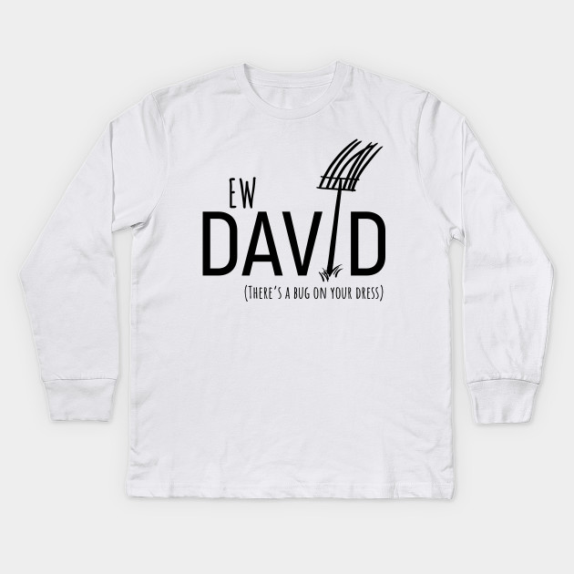Ew David There S Bug On Your Dress Schitt S Creek S David Rose With A Pitch Fork In An Amish Field Schitts Creek Kids Long Sleeve T Shirt Teepublic