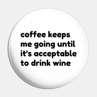 Coffee Keeps Me Going Until It's Acceptable To Drink Wine. Funny Coffee And Wine Lover Gift Pin