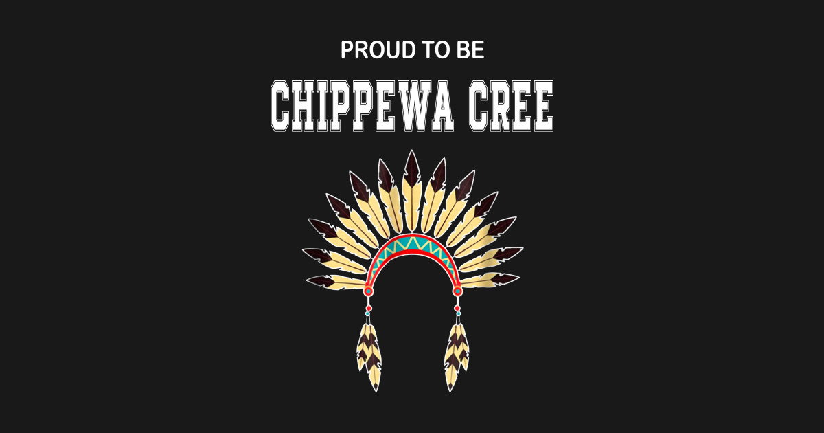 Native American Chippewa Cree Algonquin Proud To Be Chippewa Cree
