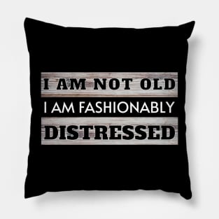 I am Not Old I am Fashionably Distressed Pillow