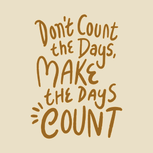 Don’t count the days make the days count T-Shirt