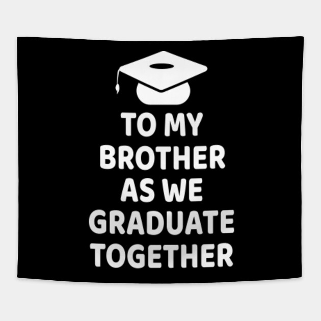 To My Brother As We Graduate Together Graduate Student Tapestry Teepublic