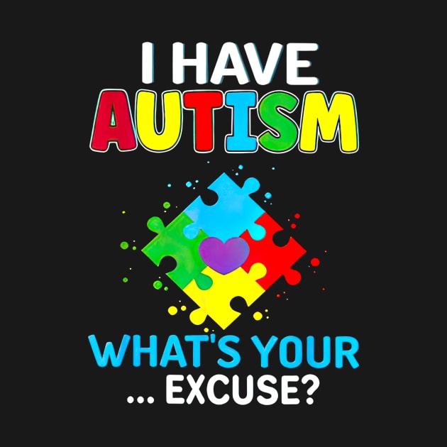 I Have Autism What's Your Excuse Autism Awareness by Brodrick Arlette Store