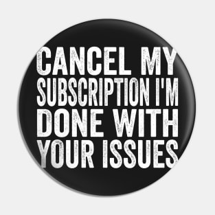 Cancel my Subscription I'm Done With Your Issues Funny Sarcastic Quote Pin