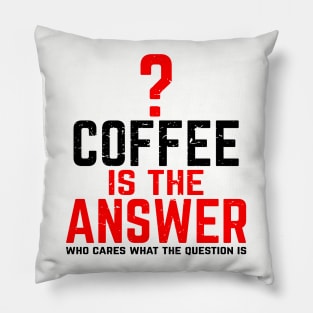 Coffee Is The Answer Pillow