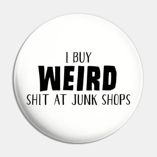 Buy Weird Shit At Junk Shops Pin