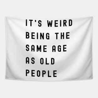 It's Weird Being The Same Age As Old People Tapestry