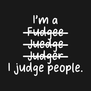 I'm a Judge, I Judge People - Misspelled T-Shirt