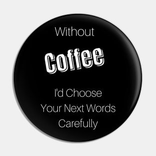 Without Coffee I'd Choose Your Next Words Carefully Pin