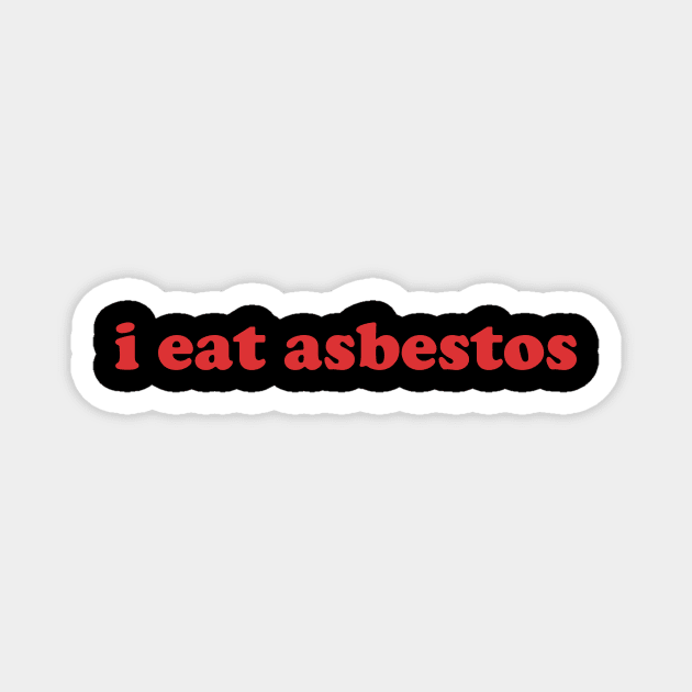 I Eat Asbestos Shirt - Funny Meme Shirt - Sarcastic Shirt - Funny Gift - Funny Saying - Sarcasm T-Shirt Funny Meme Magnet by Hamza Froug