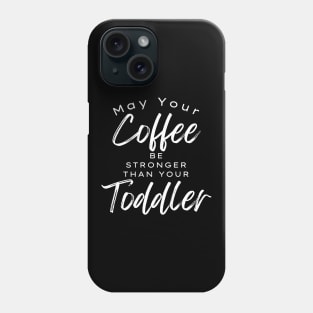 May Your Coffee Be Stronger Than Your Toddler. Funny Mom Life and Coffee Lover Quote. Phone Case