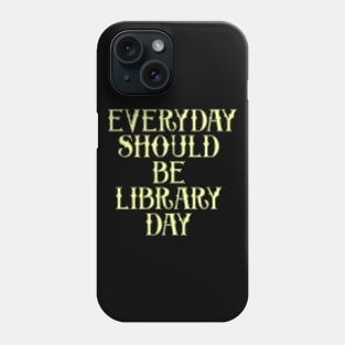 Everyday Should Be Library Day Phone Case