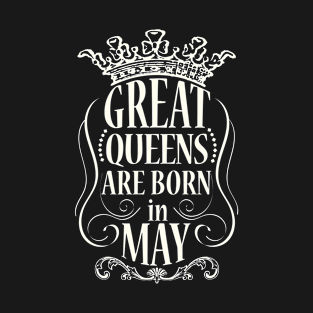 Great Queens are born in May T-Shirt