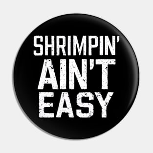 Shrimpin' Ain't Easy Pin