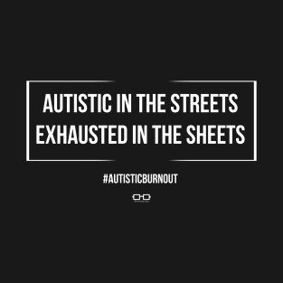 Autistic in the Streets Exhausted in the Sheets T-Shirt