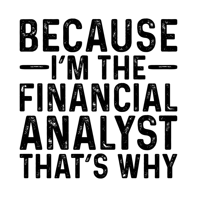 Because I'M The Financial Analyst That's Why by Saimarts