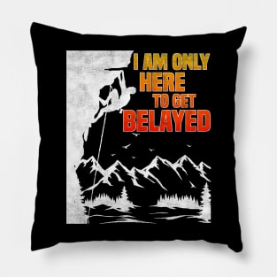 Im Only Here To Get Belayed, Funny Rock Climbing And Bouldering Lovers Pillow