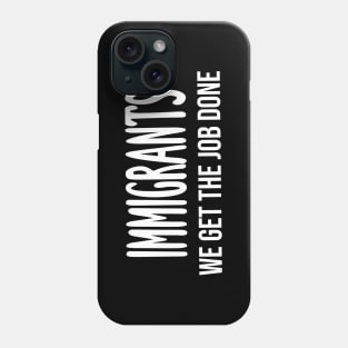 Immigrants: We Get The Job Done Phone Case