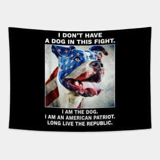 I don't have a dog in this fight I am the dog I am an american patriot long live the republic Tapestry