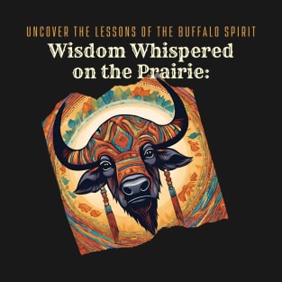 Wisdom Whispered on the Prairie: Uncover the Strength, Resilience, and Lessons of the Buffalo Spirit T-Shirt