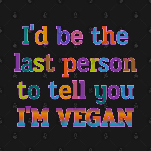 I'd be the last person to tell you I'M VEGAN funny by SunGraphicsLab