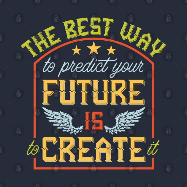 The Best Way to Predict Your Future is to Create it by JabsCreative