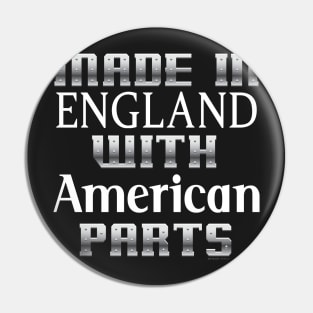 Made in England with American Parts... Pin