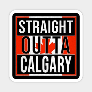 Straight Outta Calgary - Gift for Canadian From Calgary Alberta Magnet