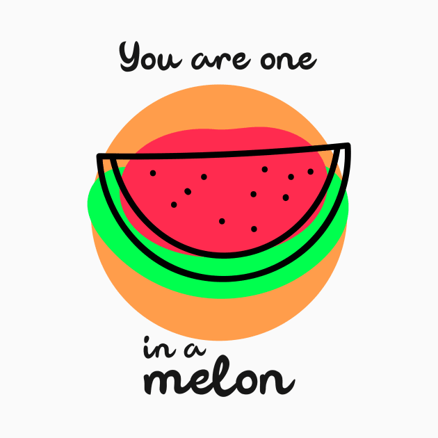 You are one in a melon by Art Deck