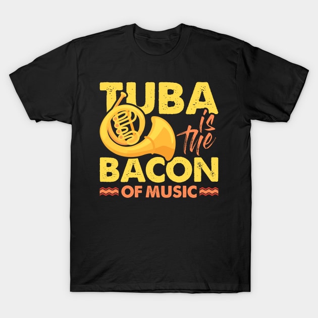 Tuba Is The Bacon Of Music T-Shirt Tuba Is The Bacon Of Music T-Shirt