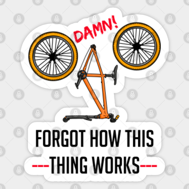 Funny Bicycle Damn Forgot How This Thing Works Funny Cycling