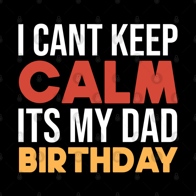 I Cant Keep Calm Its My Dad Birthday by SbeenShirts