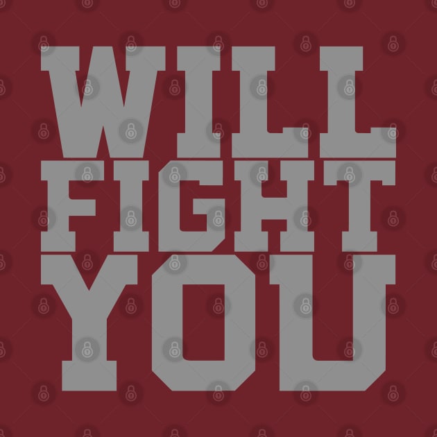 WILL FIGHT YOU by PopCultureShirts