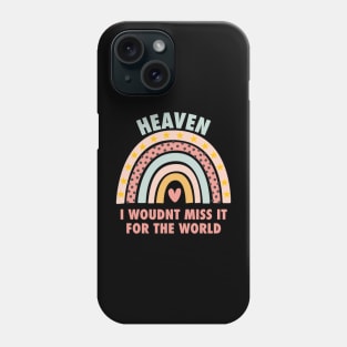 Heaven, i wouldn't miss it for the world, colorful rainbow with hearth Phone Case