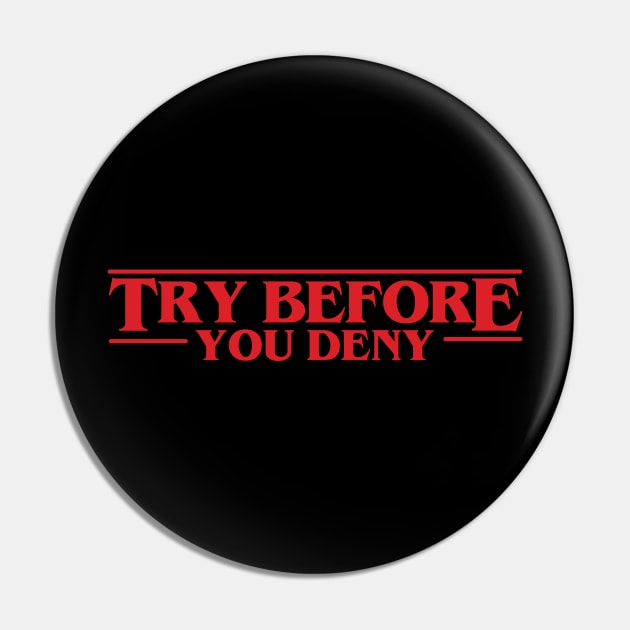 Try Before You Deny - Stranger Things Pin by ItsRTurn