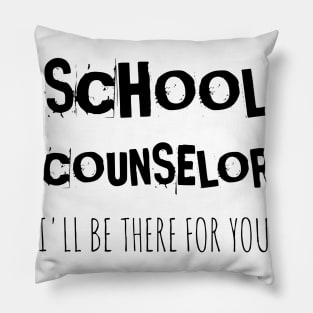 School counselor I'll be there for you Pillow