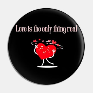 Love is the only thing real- Valentine's Pin