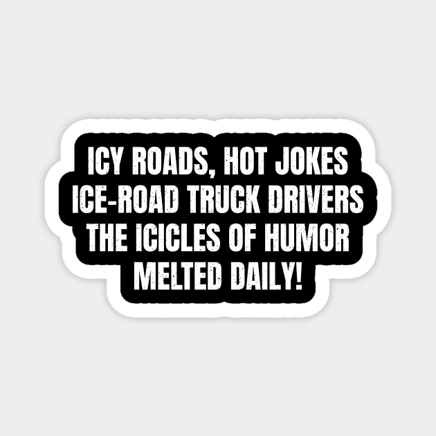 Icy Roads, Hot Jokes – Ice Road Truck Drivers Magnet by trendynoize