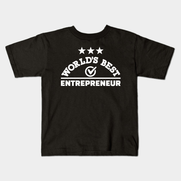 World S Best Entrepreneur Entrepreneur Kids T Shirt Teepublic