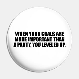 When your goals are more important than a party, you leveled up Pin