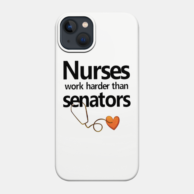 Nurses Work Harder Than Senators Pharmacy Love Nurse - Nurse - Phone Case