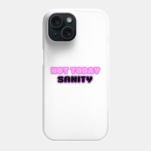 Not Today Sanity Phone Case