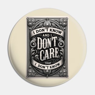 "I don't know and I don't care that I don't know" Pin