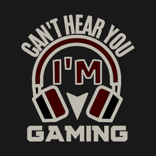 I can't hear you i'm gaming - gamer T-Shirt