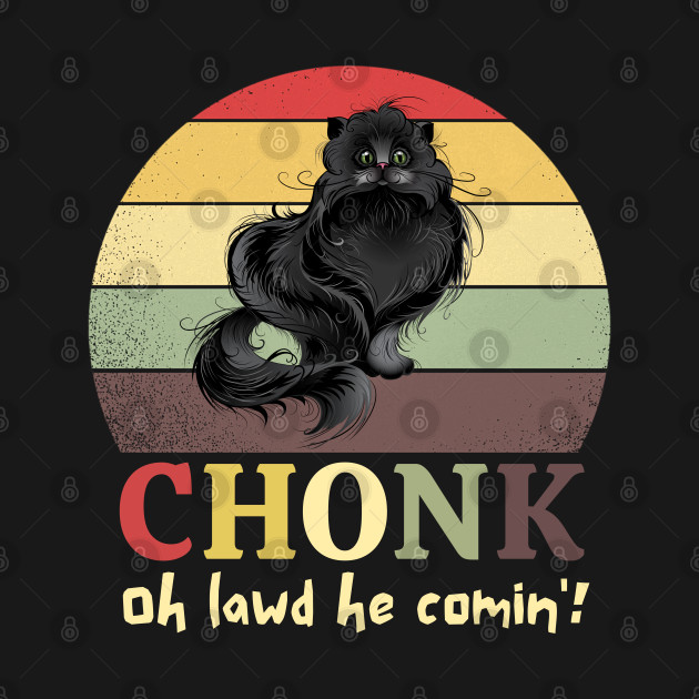 Discover Chonk Oh Lawd He Comin' - Chonk Oh Lawd He Comin - T-Shirt