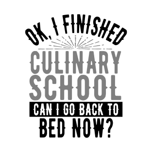 I Finished Culinary School Can I Go Back to Bed? T-Shirt